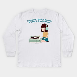 Sometimes I Need To Be Alone & Listen To Drop Nineteens Kids Long Sleeve T-Shirt